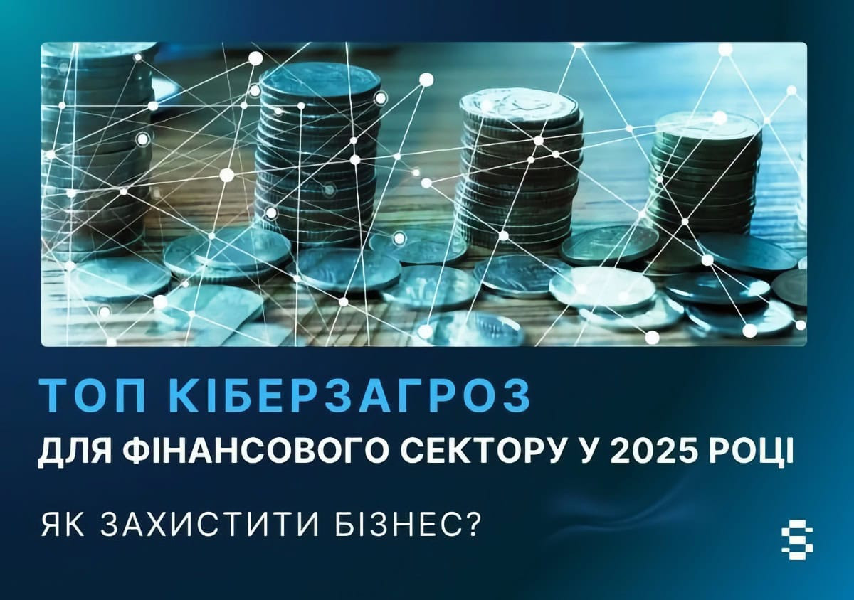 Топ кіберзагроз для фінансового сектору у 2025 році. Як захистити бізнес?